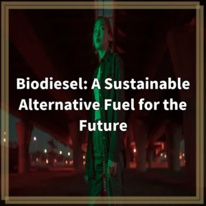 Biodiesel: A Sustainable Alternative Fuel for the Future