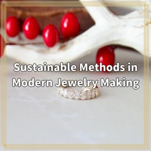 Sustainable Methods in Modern Jewelry Making