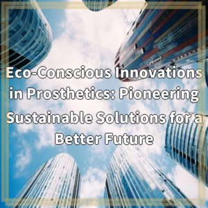 Eco-Conscious Innovations in Prosthetics: Pioneering Sustainable Solutions for a…