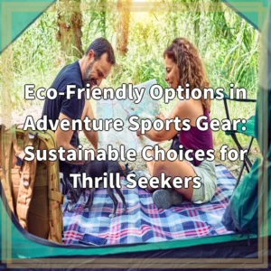 Eco-Friendly Options in Adventure Sports Gear: Sustainable Choices for…