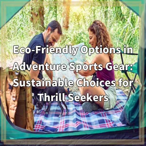 Eco-Friendly Options in Adventure Sports Gear: Sustainable Choices for Thrill Seekers