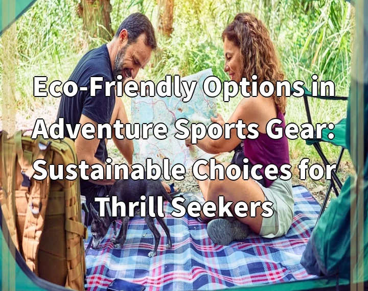 Eco-Friendly Options in Adventure Sports Gear: Sustainable Choices for Thrill…